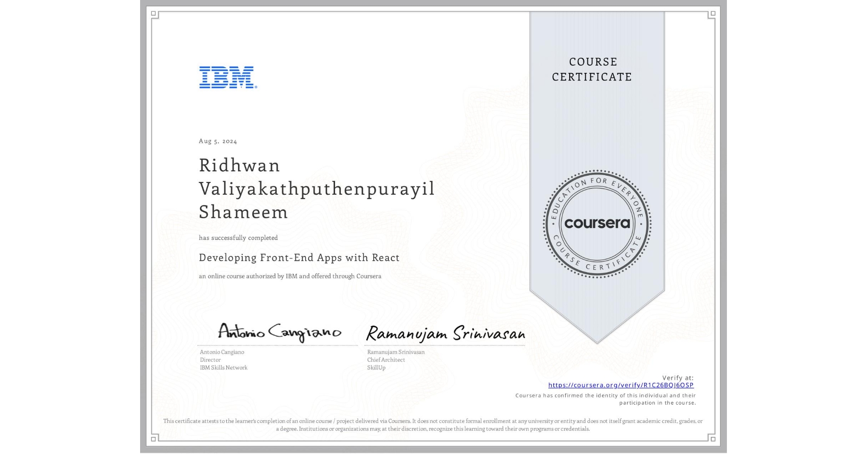 View certificate for Ridhwan Valiyakathputhenpurayil Shameem, Developing Front-End Apps with React, an online non-credit course authorized by IBM and offered through Coursera