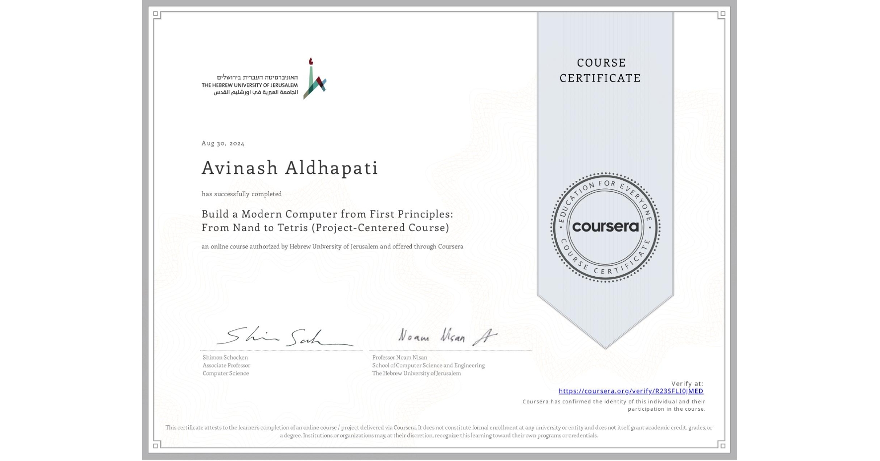 View certificate for Avinash Aldhapati, Build a Modern Computer from First Principles: From Nand to Tetris (Project-Centered Course), an online non-credit course authorized by Hebrew University of Jerusalem and offered through Coursera
