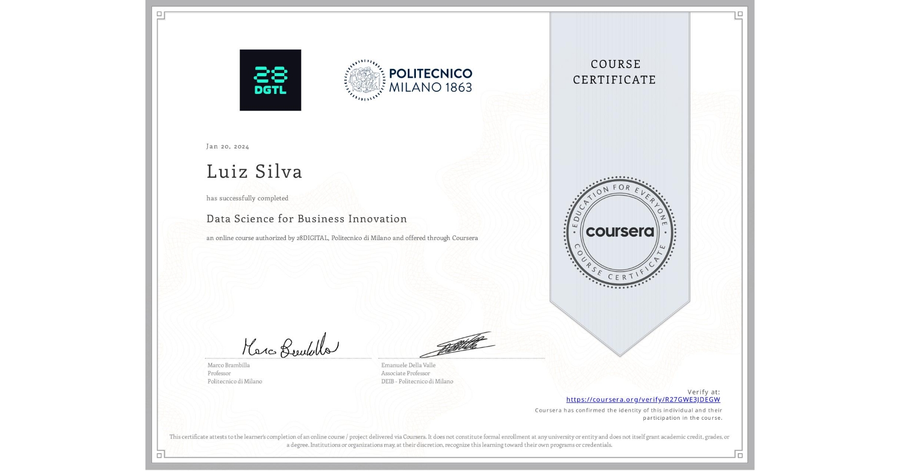 View certificate for Luiz Silva, Data Science for Business Innovation, an online non-credit course authorized by 28DIGITAL & Politecnico di Milano and offered through Coursera