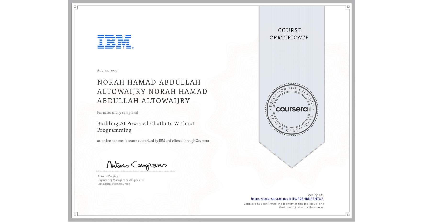 View certificate for NORAH HAMAD ABDULLAH ALTOWAIJRY NORAH HAMAD ABDULLAH ALTOWAIJRY, Building AI Powered Chatbots Without Programming, an online non-credit course authorized by IBM and offered through Coursera