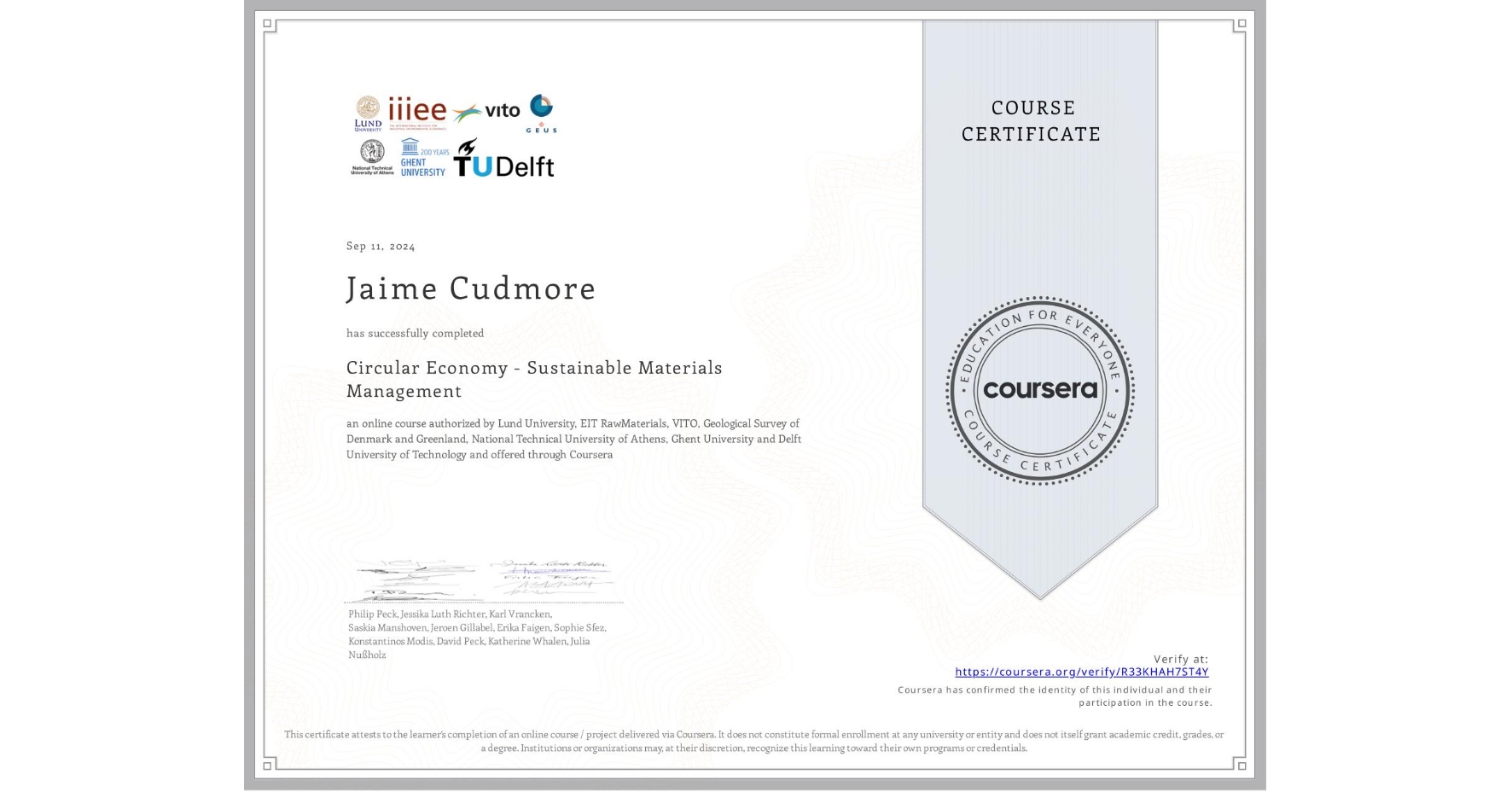 View certificate for Jaime Cudmore, Circular Economy - Sustainable Materials Management, an online non-credit course authorized by Lund University, EIT RawMaterials, VITO, Geological Survey of Denmark and Greenland, National Technical University of Athens, Ghent University & Delft University of Technology and offered through Coursera