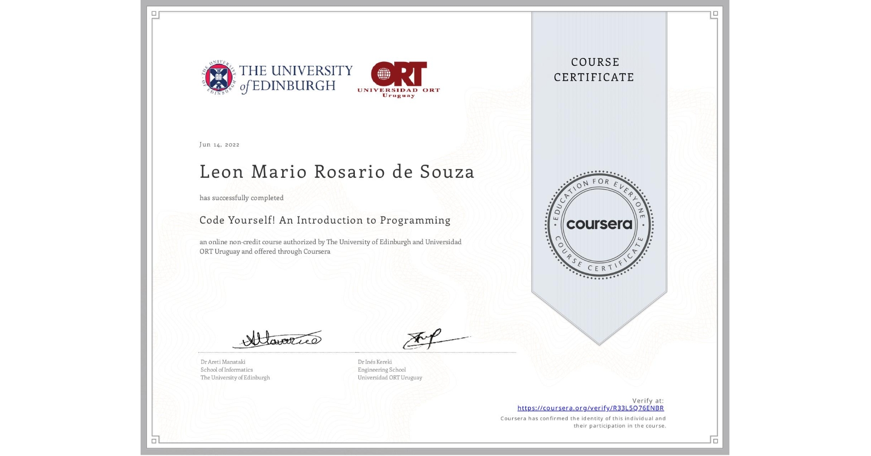 View certificate for Leon Mario Rosario de Souza, Code Yourself! An Introduction to Programming, an online non-credit course authorized by The University of Edinburgh & Universidad ORT Uruguay and offered through Coursera