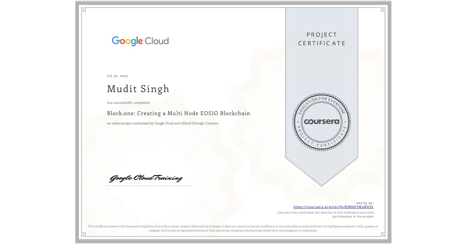 View certificate for Mudit Singh, Block.one: Creating a Multi Node EOSIO Blockchain, an online non-credit course authorized by Google Cloud and offered through Coursera