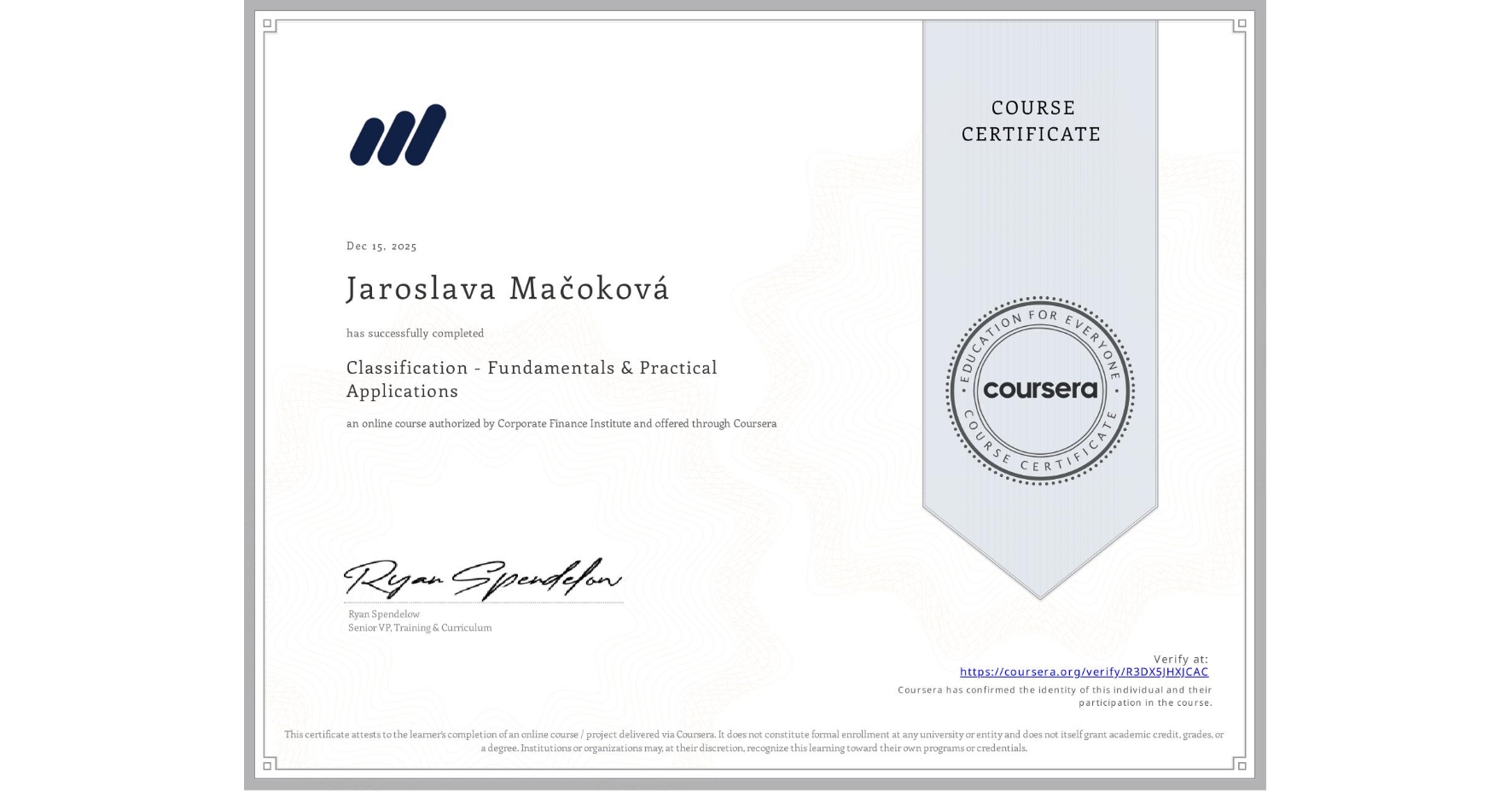 View certificate for Jaroslava Mačoková, Classification - Fundamentals & Practical Applications, an online non-credit course authorized by Corporate Finance Institute and offered through Coursera