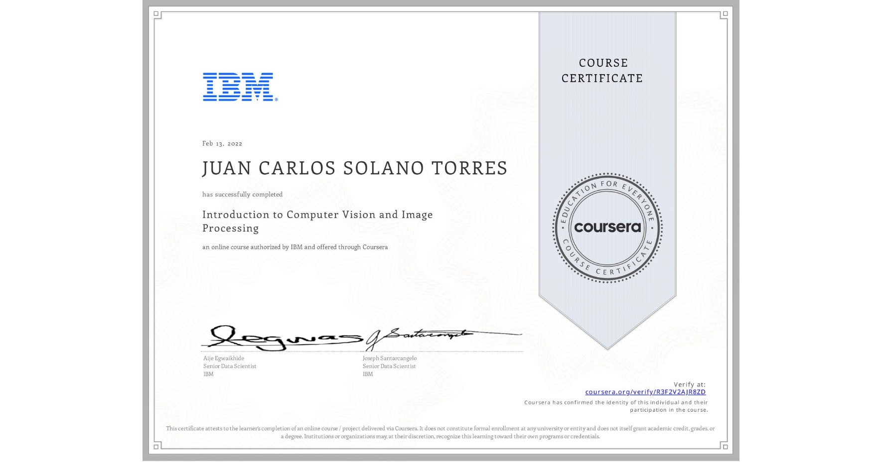 View certificate for JUAN CARLOS  SOLANO TORRES, Introduction to Computer Vision and Image Processing, an online non-credit course authorized by IBM and offered through Coursera