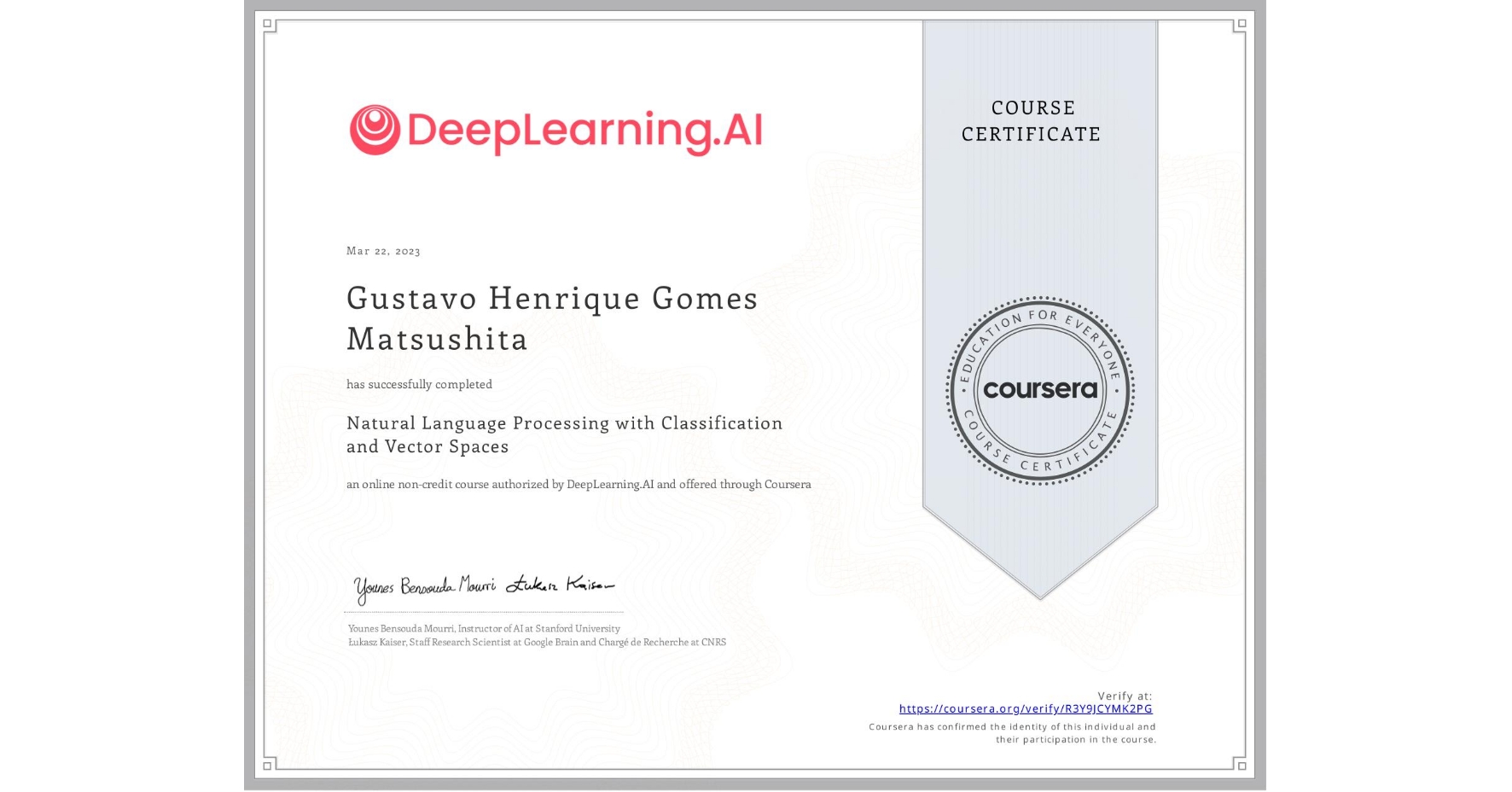 View certificate for Gustavo Henrique Gomes Matsushita, Natural Language Processing with Classification and Vector Spaces, an online non-credit course authorized by DeepLearning.AI and offered through Coursera