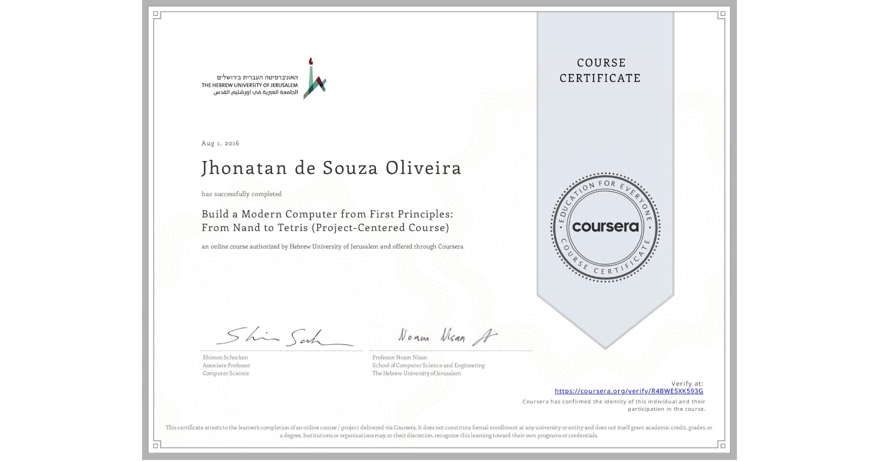 View certificate for Jhonatan de Souza Oliveira, Build a Modern Computer from First Principles: From Nand to Tetris (Project-Centered Course), an online non-credit course authorized by Hebrew University of Jerusalem and offered through Coursera