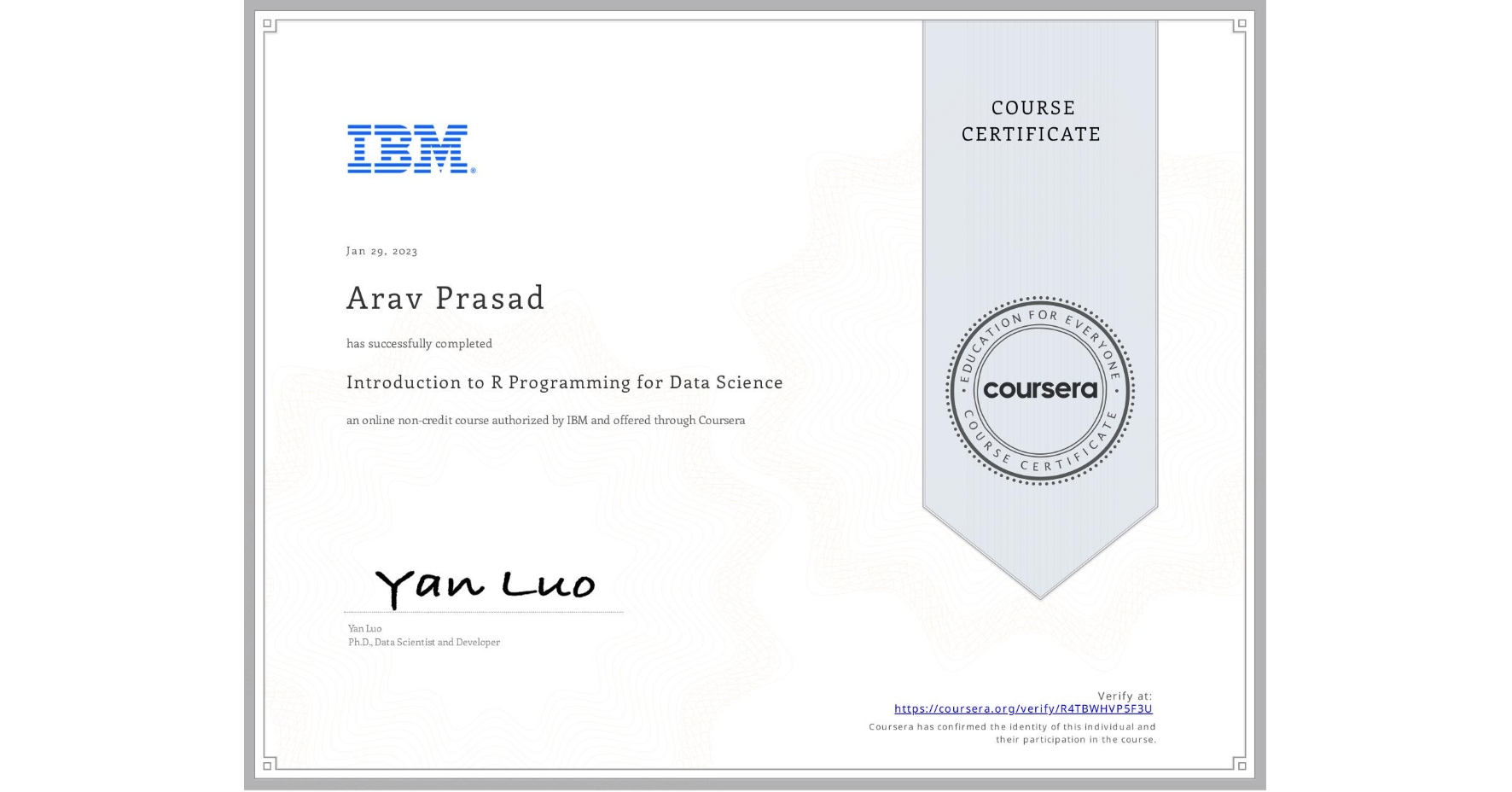 View certificate for Arav Prasad, Introduction to R Programming for Data Science, an online non-credit course authorized by IBM and offered through Coursera