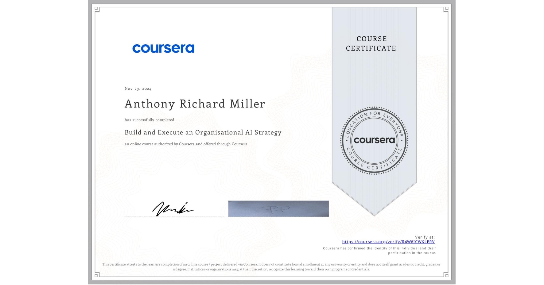 View certificate for Anthony Richard Miller, Build and Execute an Organisational AI Strategy, an online non-credit course authorized by Coursera and offered through Coursera