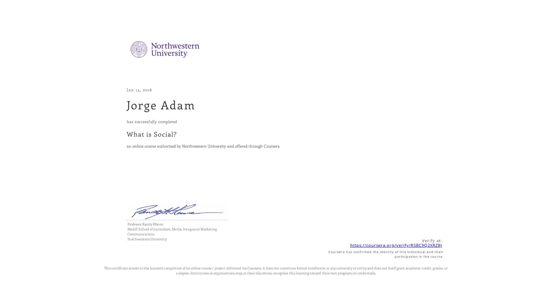 View certificate for Jorge Adam, What is Social?, an online non-credit course authorized by Northwestern University and offered through Coursera
