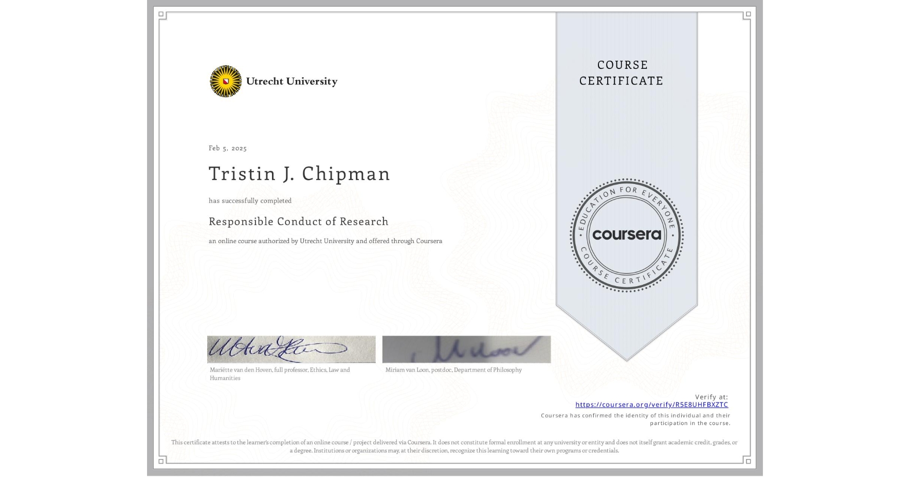 View certificate for Tristin J. Chipman, Responsible Conduct of Research, an online non-credit course authorized by Utrecht University and offered through Coursera