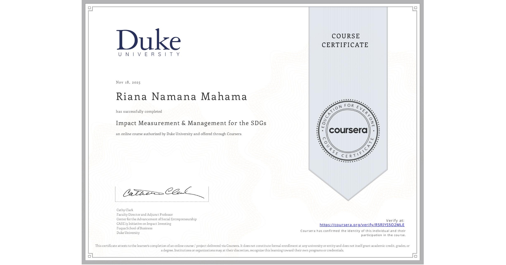 View certificate for Riana Namana Mahama, Impact Measurement & Management for the SDGs, an online non-credit course authorized by Duke University and offered through Coursera