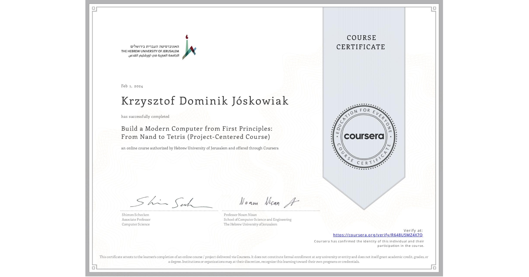 View certificate for Krzysztof Dominik Jóskowiak, Build a Modern Computer from First Principles: From Nand to Tetris (Project-Centered Course), an online non-credit course authorized by Hebrew University of Jerusalem and offered through Coursera