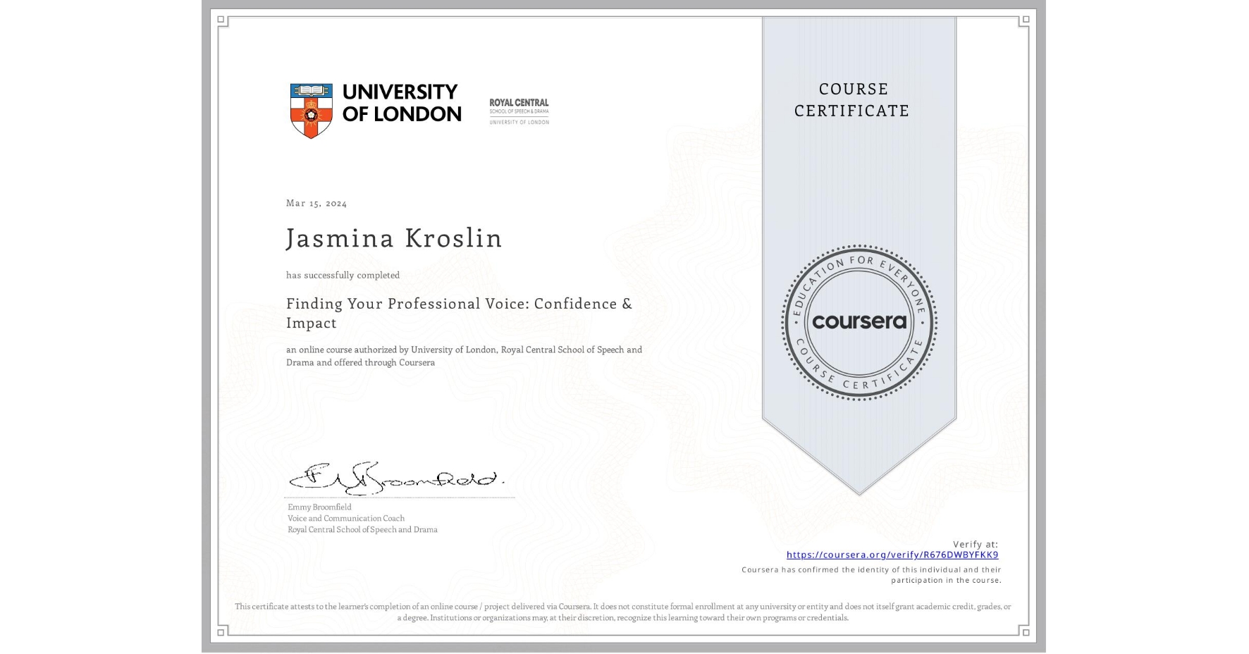 View certificate for Jasmina Kroslin, Finding Your Professional Voice: Confidence & Impact, an online non-credit course authorized by University of London & Royal Central School of Speech and Drama and offered through Coursera