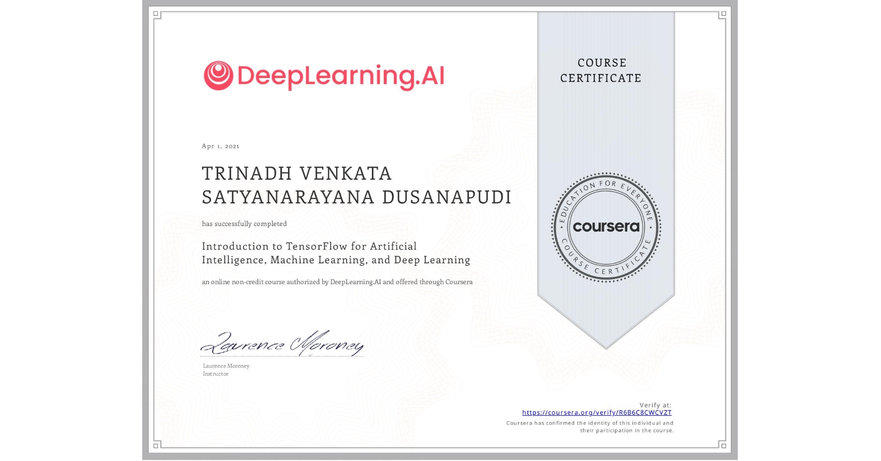 View certificate for TRINADH VENKATA SATYANARAYANA DUSANAPUDI, Introduction to TensorFlow for Artificial Intelligence, Machine Learning, and Deep Learning, an online non-credit course authorized by DeepLearning.AI and offered through Coursera