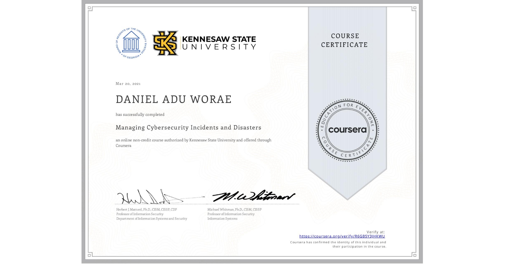 View certificate for DANIEL ADU  WORAE, Managing Cybersecurity Incidents and Disasters, an online non-credit course authorized by Kennesaw State University and offered through Coursera
