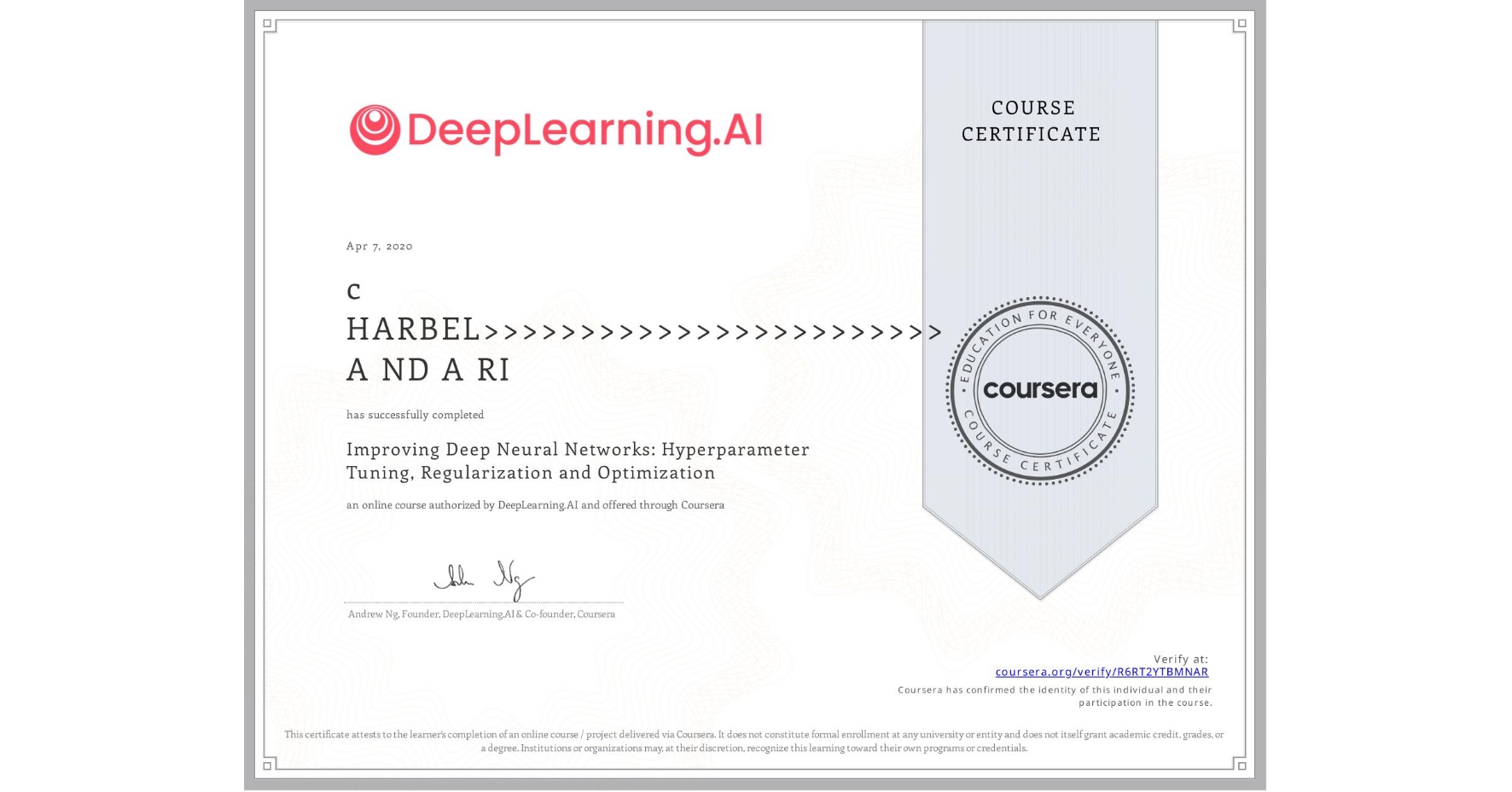 View certificate for c HARBEL>>>>>>>>>>>>>>>>>>>>>>>>  A ND A RI, Improving Deep Neural Networks: Hyperparameter Tuning, Regularization and Optimization, an online non-credit course authorized by DeepLearning.AI and offered through Coursera