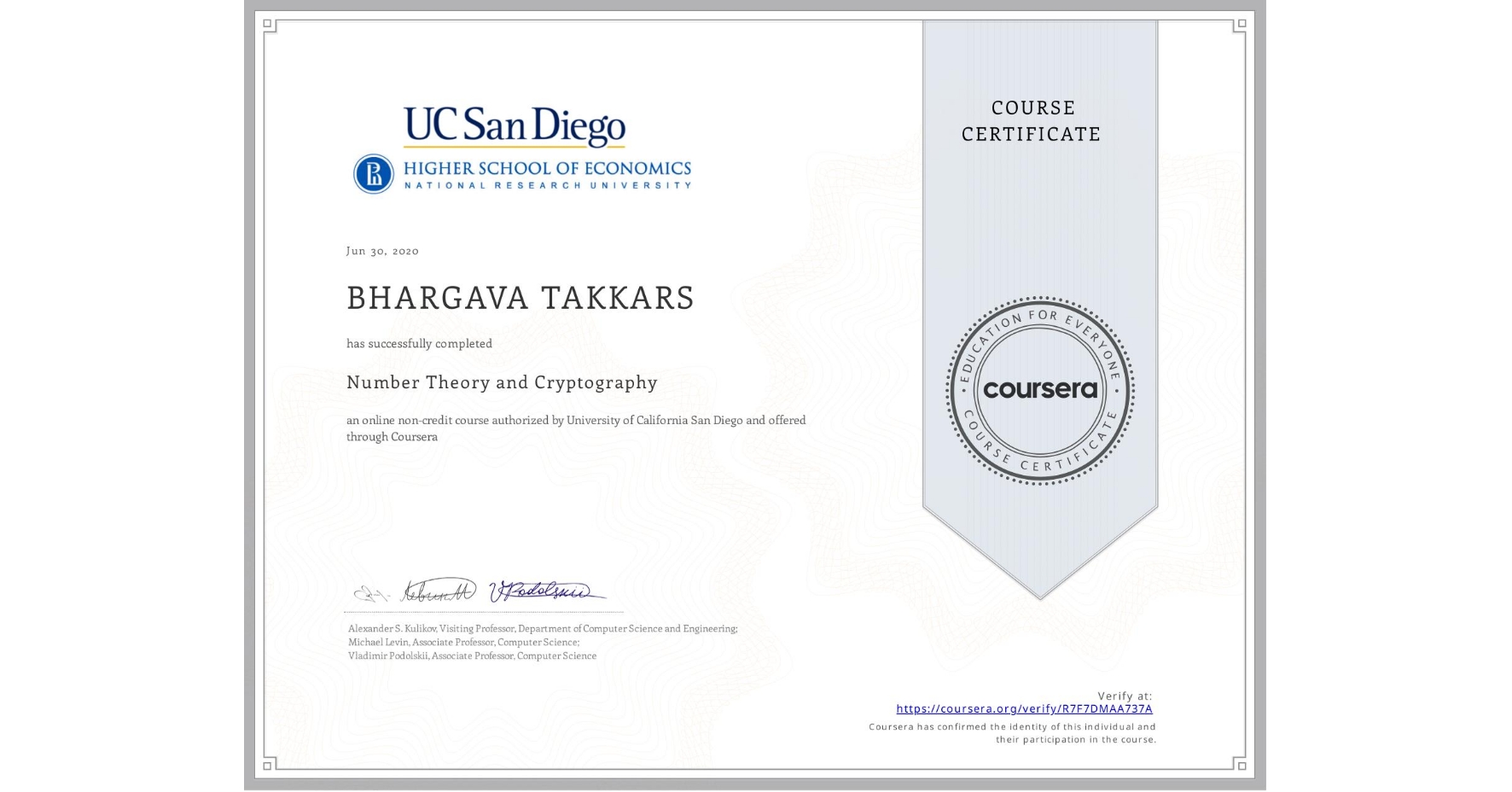 View certificate for BHARGAVA TAKKARS, Number Theory and Cryptography, an online non-credit course authorized by University of California San Diego & HSE University and offered through Coursera