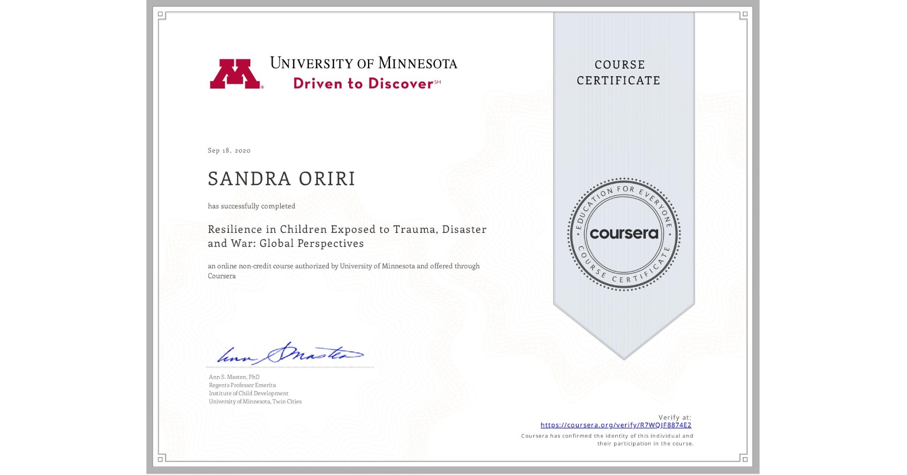 View certificate for SANDRA ORIRI, Resilience in Children Exposed to Trauma, Disaster and War: Global Perspectives, an online non-credit course authorized by University of Minnesota and offered through Coursera