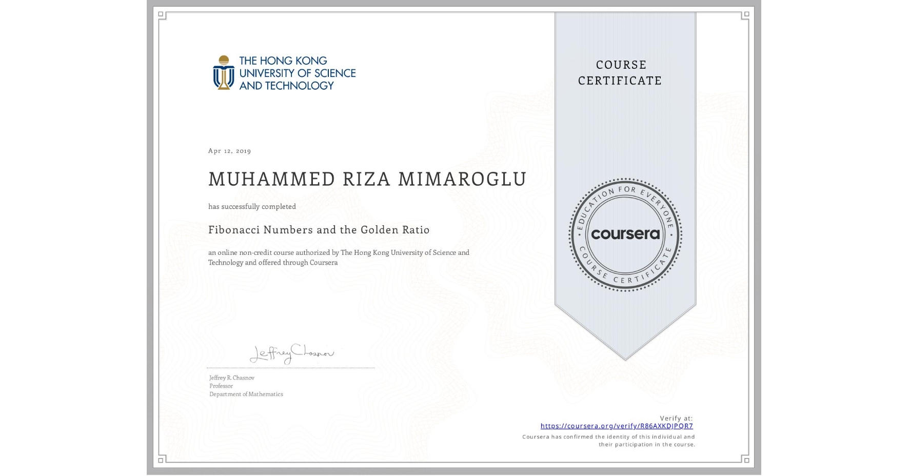 View certificate for MUHAMMED RIZA  MIMAROGLU, Fibonacci Numbers and the Golden Ratio, an online non-credit course authorized by The Hong Kong University of Science and Technology and offered through Coursera