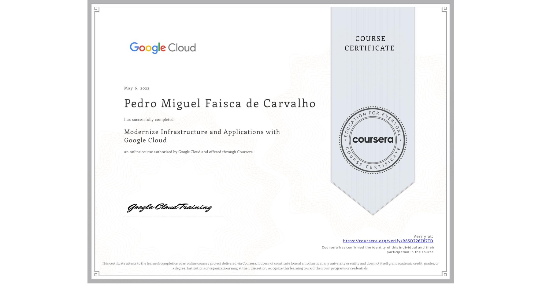 View certificate for Pedro Miguel Faisca de Carvalho, Modernize Infrastructure and Applications with Google Cloud, an online non-credit course authorized by Google Cloud and offered through Coursera