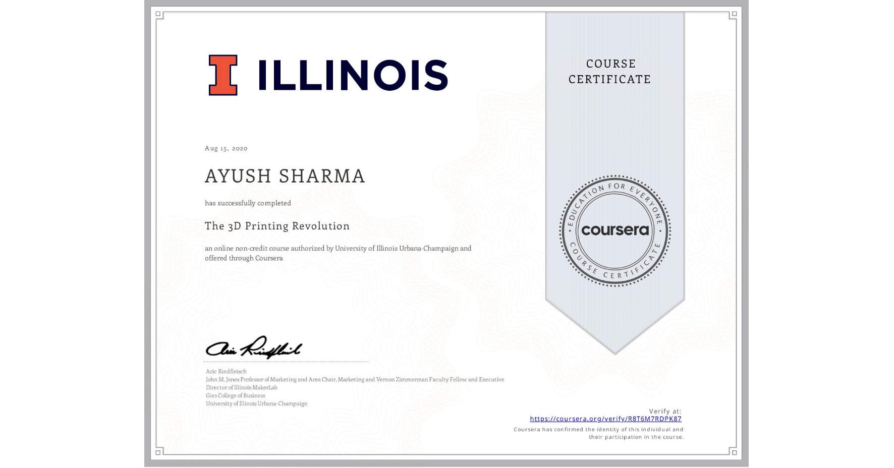 View certificate for AYUSH SHARMA, The 3D Printing Revolution, an online non-credit course authorized by University of Illinois Urbana-Champaign and offered through Coursera