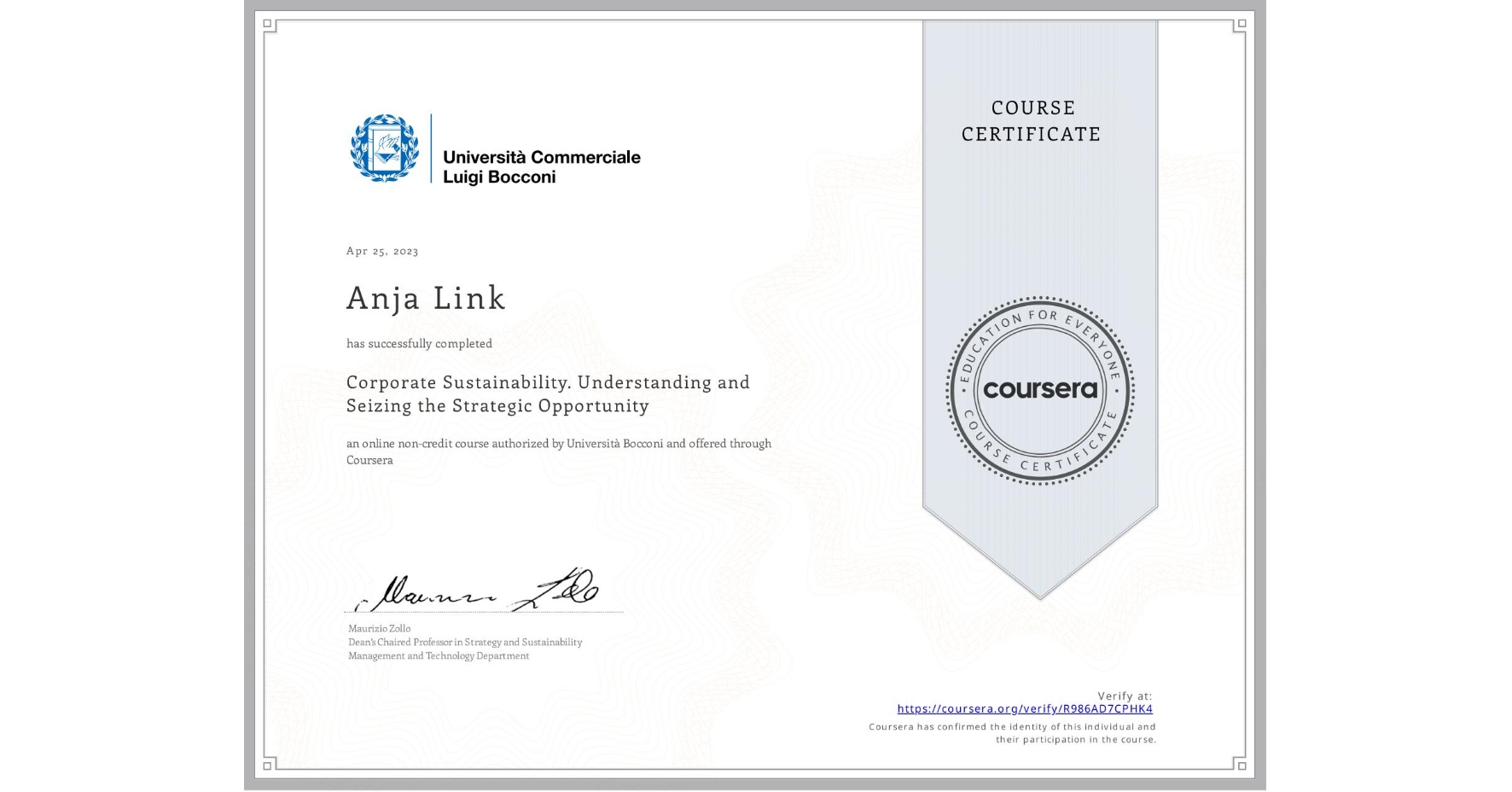 View certificate for Anja Link, Corporate Sustainability. Understanding and Seizing the Strategic Opportunity , an online non-credit course authorized by Università Bocconi and offered through Coursera