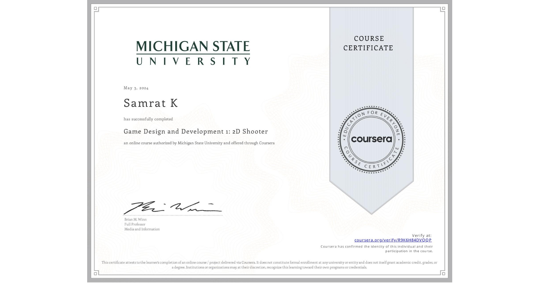 View certificate for Samrat K, Game Design and Development 1: 2D Shooter, an online non-credit course authorized by Michigan State University and offered through Coursera