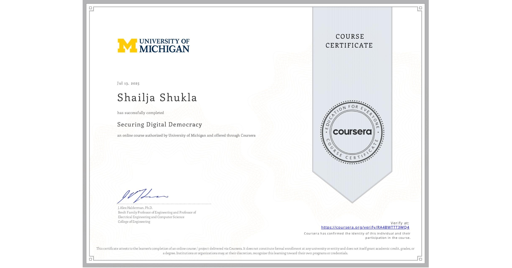 View certificate for Shailja Shukla, Securing Digital Democracy, an online non-credit course authorized by University of Michigan and offered through Coursera