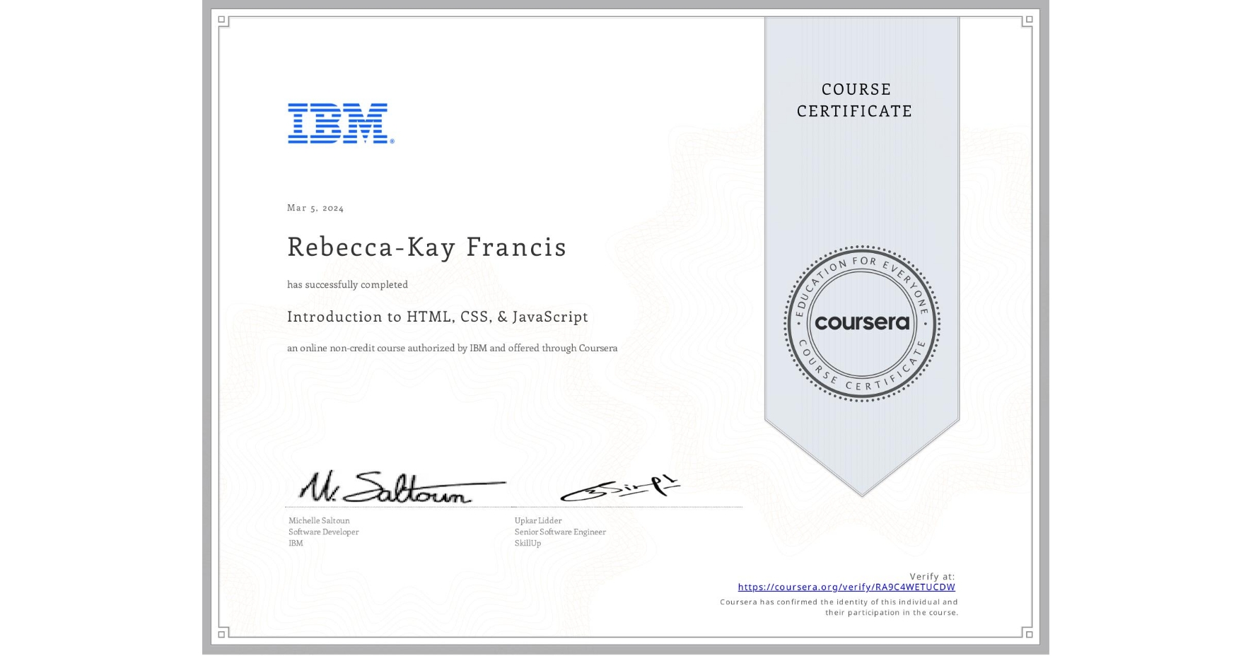 View certificate for Rebecca-Kay Francis, Introduction to HTML, CSS, & JavaScript, an online non-credit course authorized by IBM and offered through Coursera
