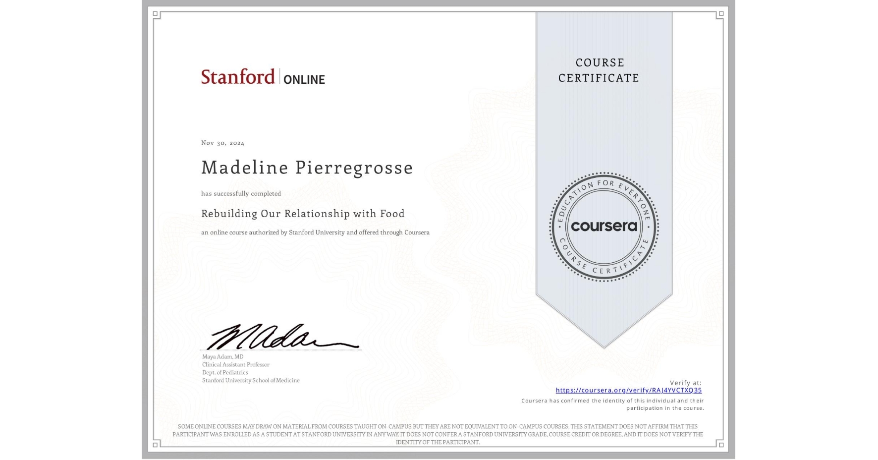 View certificate for Madeline Pierregrosse, Rebuilding Our Relationship with Food, an online non-credit course authorized by Stanford University and offered through Coursera