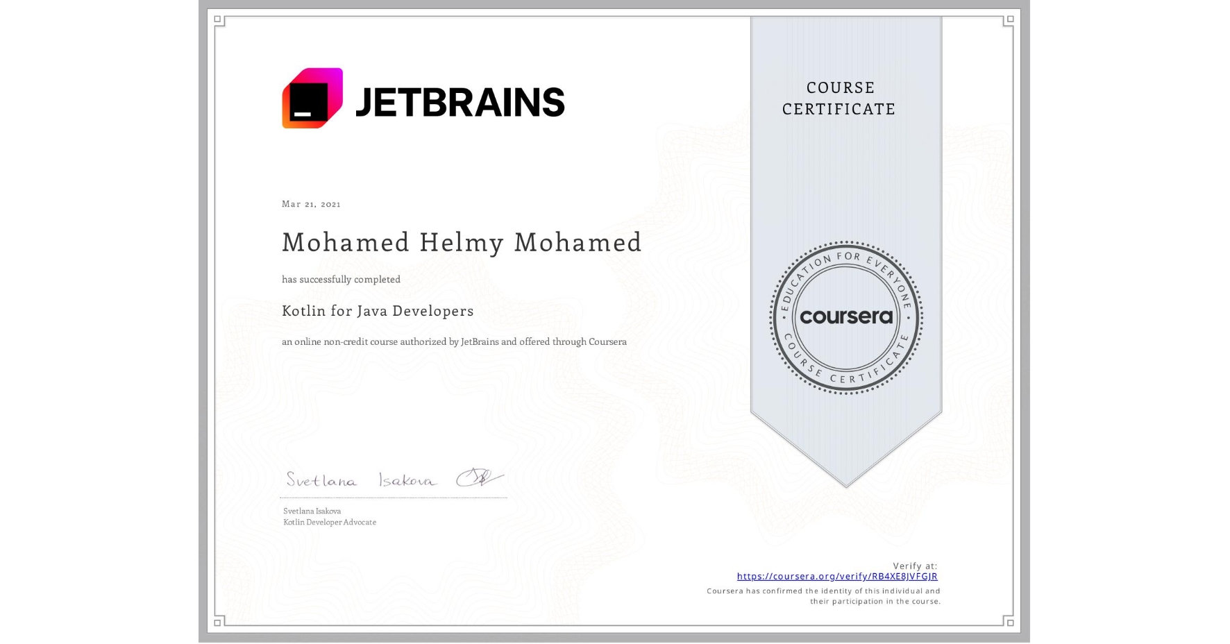 View certificate for Mohamed Helmy Mohamed, Kotlin for Java Developers, an online non-credit course authorized by JetBrains and offered through Coursera