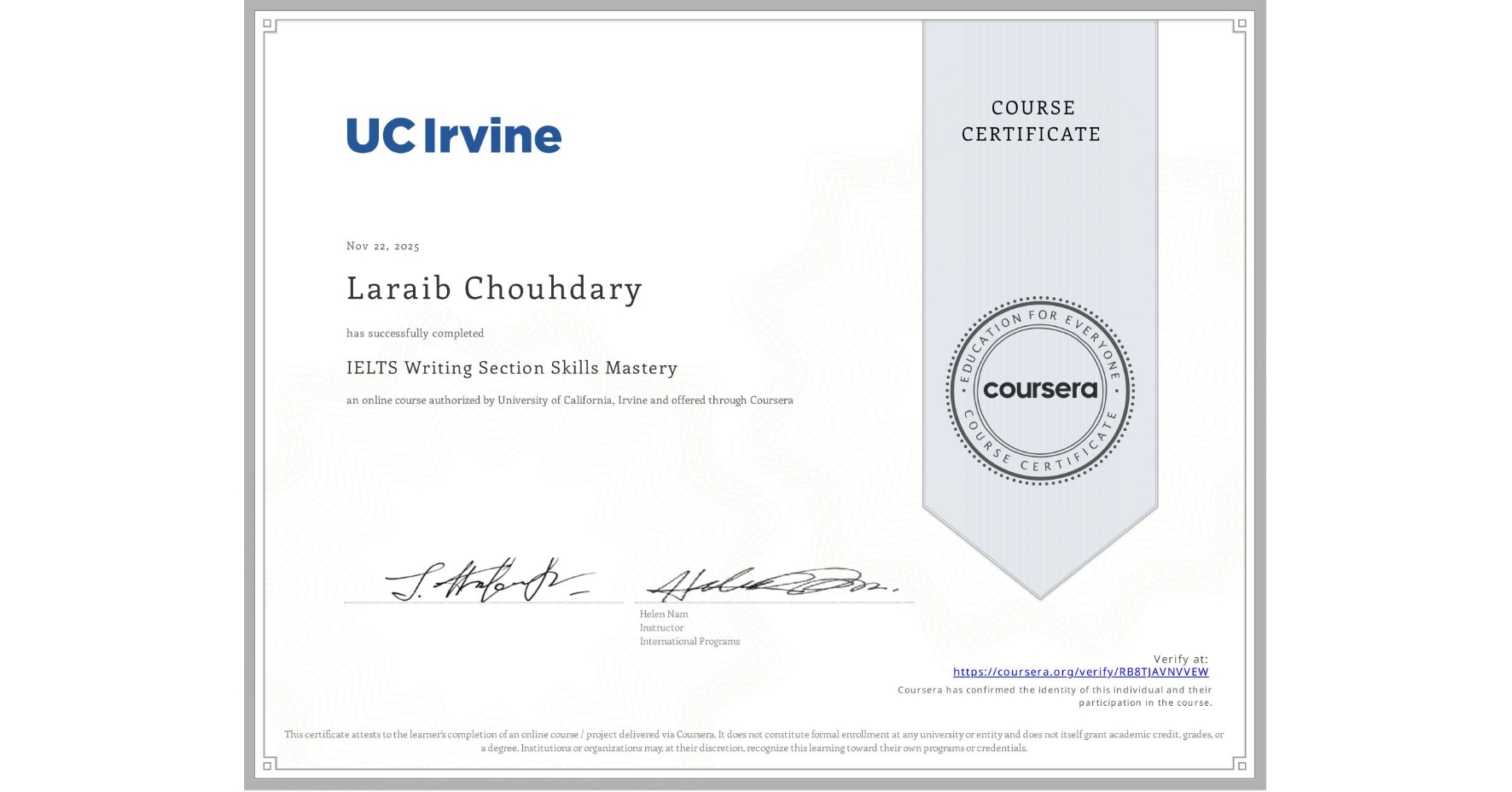 View certificate for Laraib Chouhdary , IELTS Writing Section Skills Mastery, an online non-credit course authorized by University of California, Irvine and offered through Coursera
