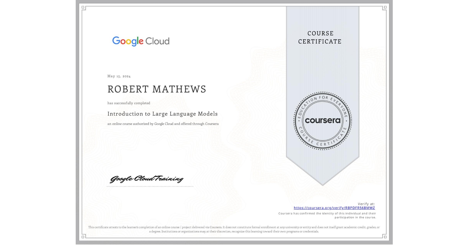 View certificate for ROBERT MATHEWS, Introduction to Large Language Models, an online non-credit course authorized by Google Cloud and offered through Coursera
