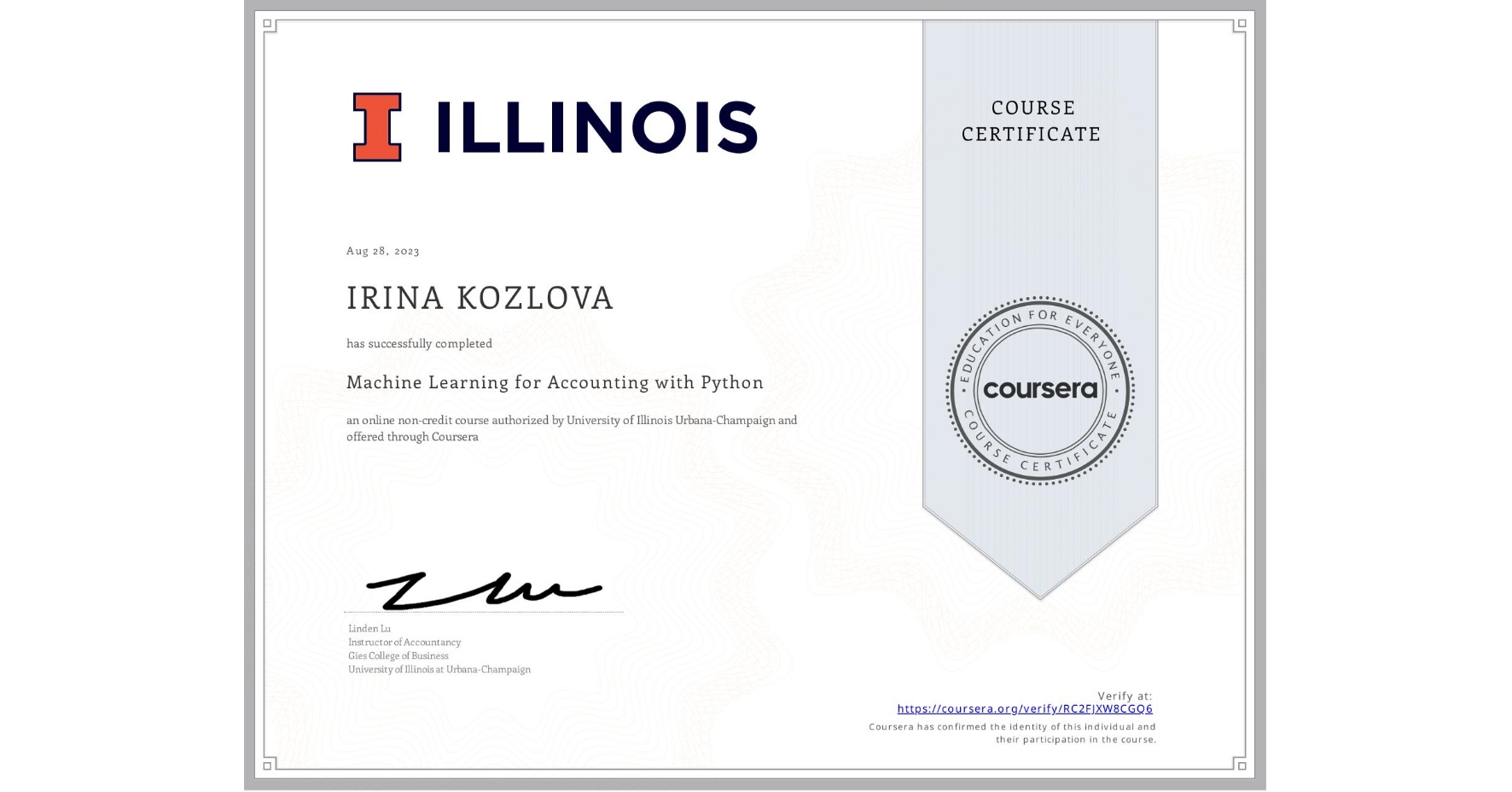 View certificate for IRINA KOZLOVA, Machine Learning for Accounting with Python, an online non-credit course authorized by University of Illinois Urbana-Champaign and offered through Coursera