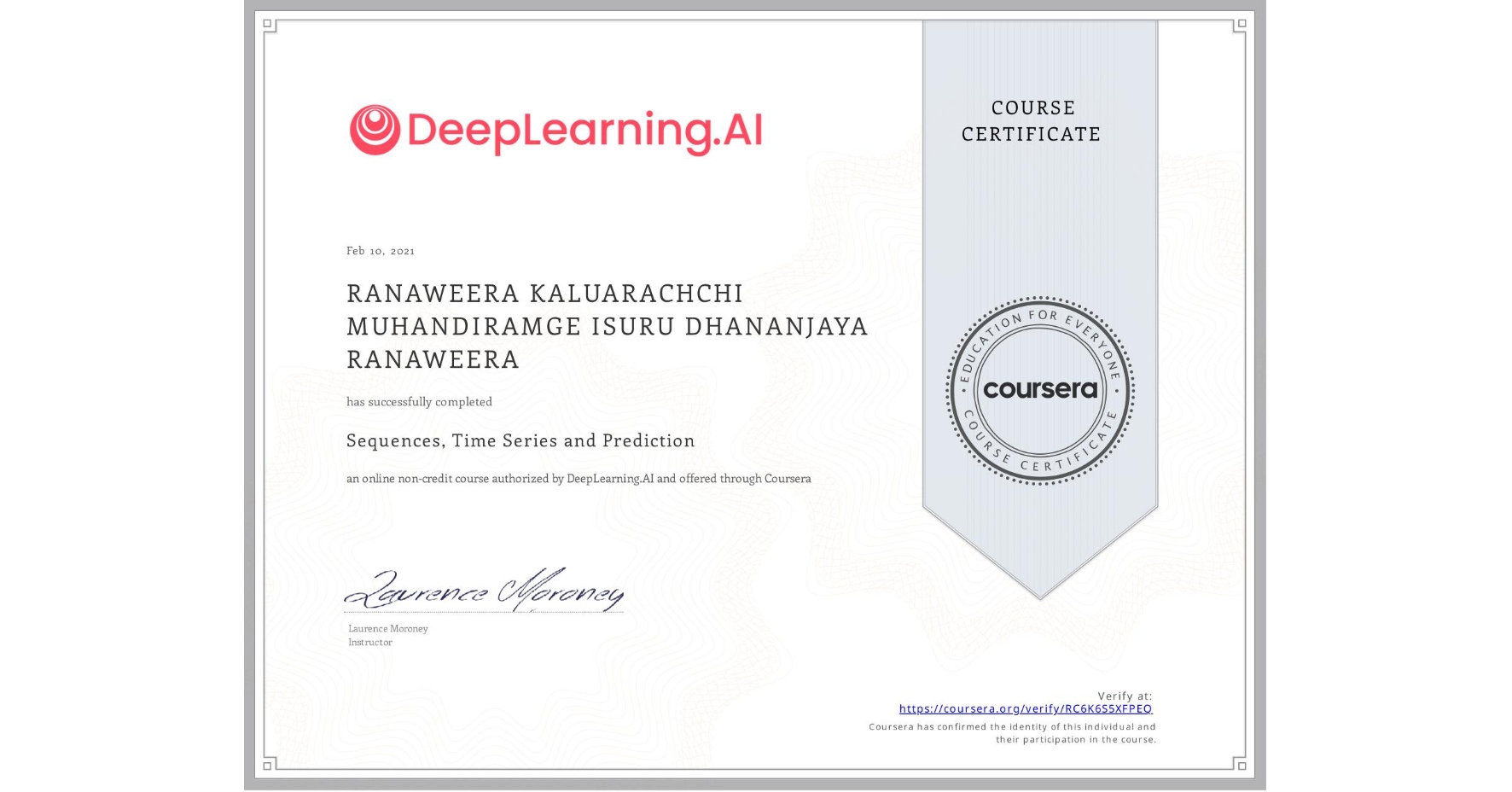 View certificate for  RANAWEERA KALUARACHCHI MUHANDIRAMGE ISURU DHANANJAYA RANAWEERA, Sequences, Time Series and Prediction, an online non-credit course authorized by DeepLearning.AI and offered through Coursera