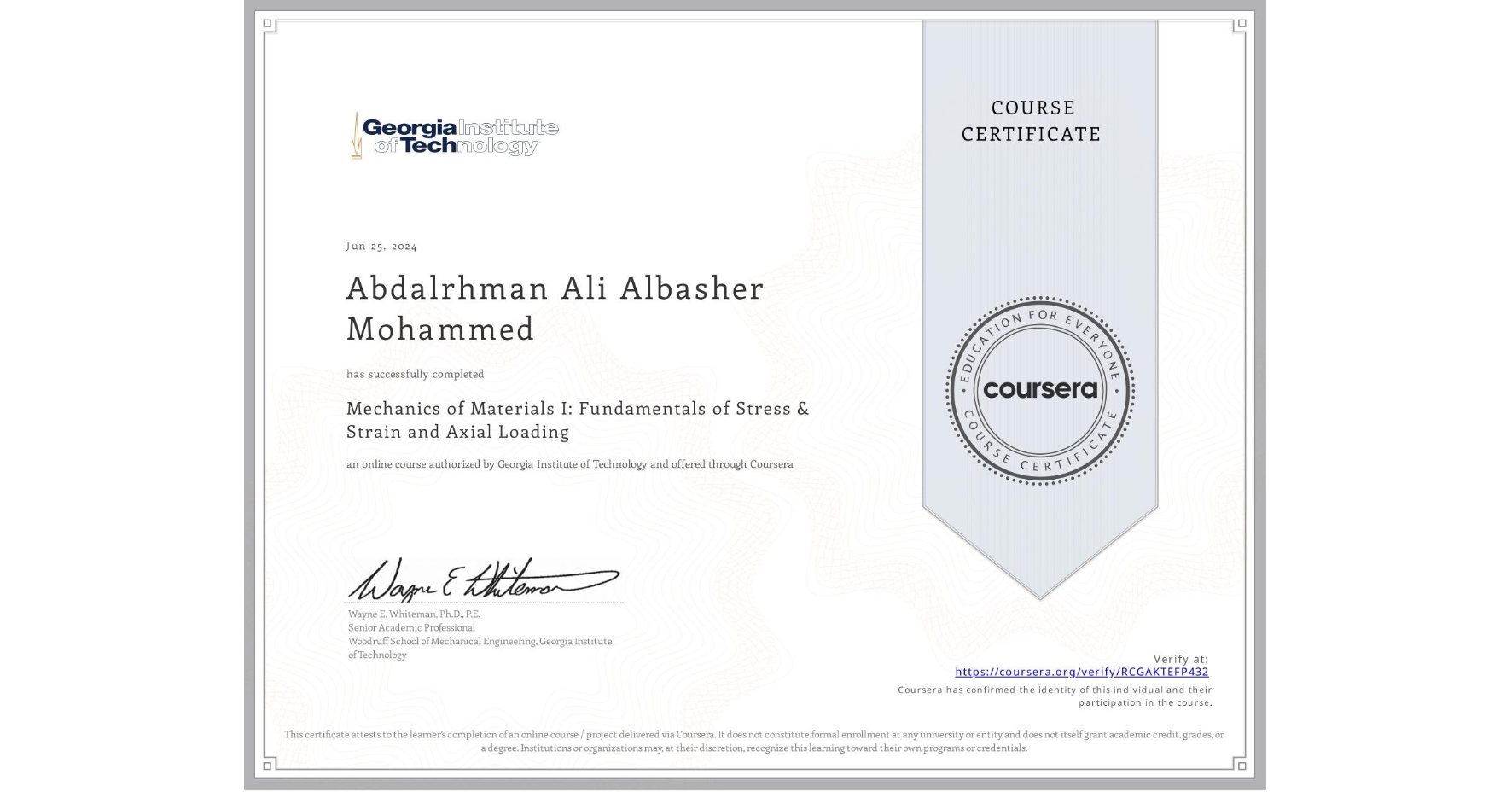 View certificate for Abdalrhman Ali Albasher Mohammed , Mechanics of Materials I: Fundamentals of Stress & Strain and Axial Loading, an online non-credit course authorized by Georgia Institute of Technology and offered through Coursera
