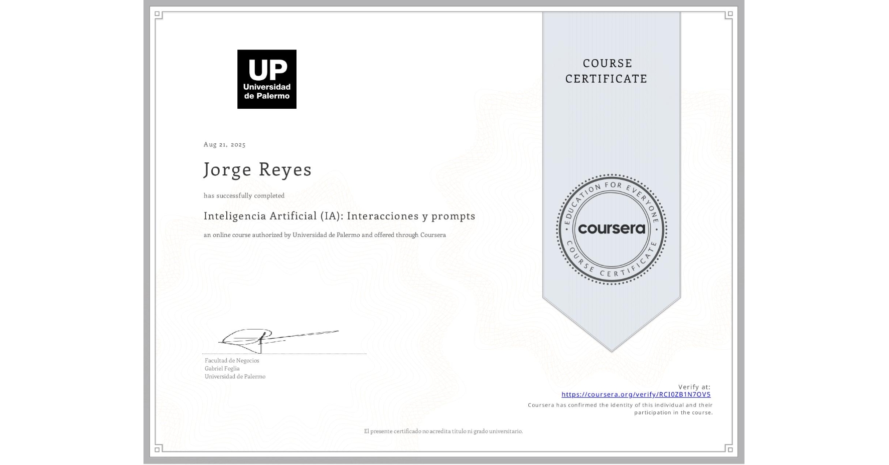 View certificate for Jorge Reyes, Inteligencia Artificial (IA): Interacciones y prompts, an online non-credit course authorized by Universidad de Palermo and offered through Coursera