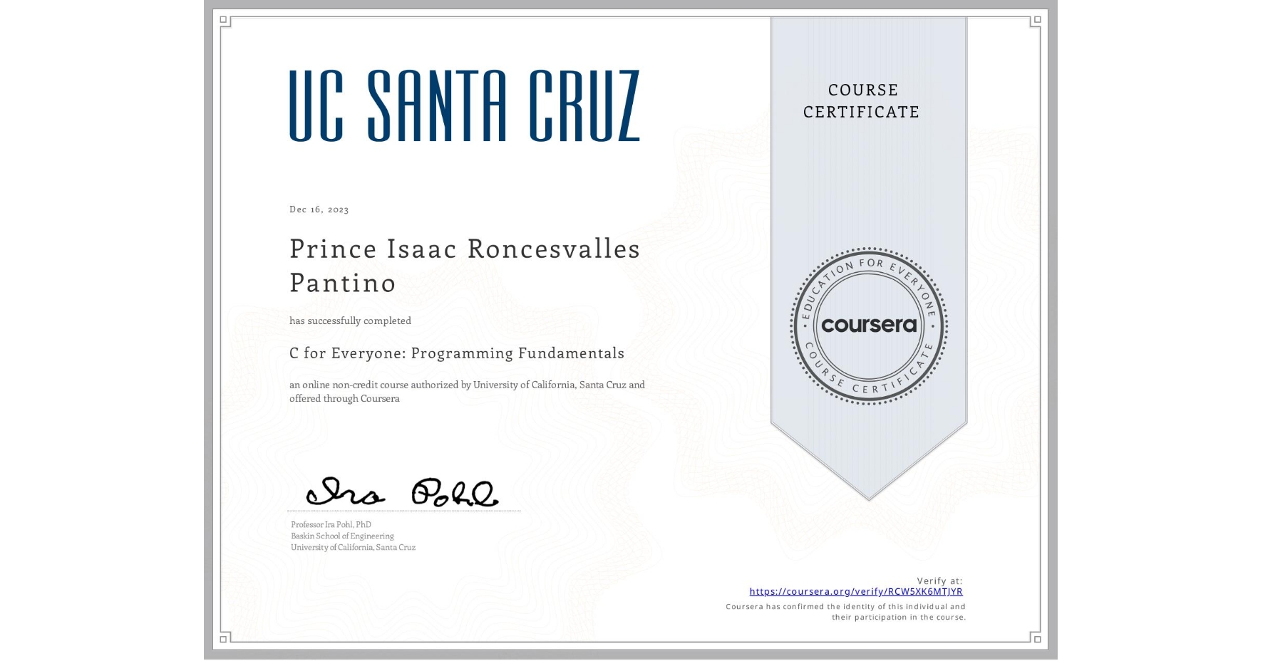 View certificate for Prince Isaac Roncesvalles Pantino, C for Everyone, Part 1: Programming Fundamentals, an online non-credit course authorized by University of California, Santa Cruz and offered through Coursera