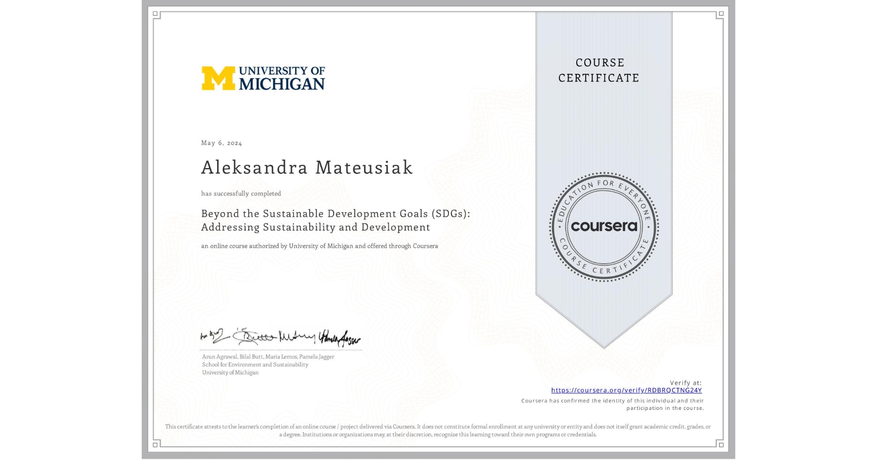 View certificate for Aleksandra Mateusiak, Beyond the Sustainable Development Goals (SDGs): Addressing Sustainability and Development, an online non-credit course authorized by University of Michigan and offered through Coursera