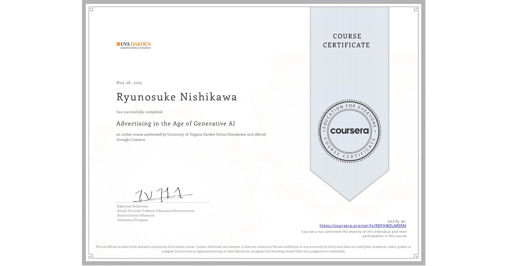 View certificate for Ryunosuke Nishikawa, Advertising in the Age of Generative AI , an online non-credit course authorized by University of Virginia Darden School Foundation and offered through Coursera