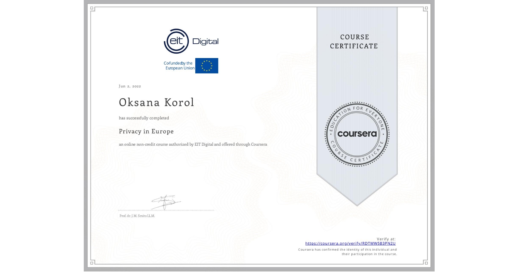 View certificate for Oksana Korol, Privacy in Europe, an online non-credit course authorized by EIT Digital  and offered through Coursera