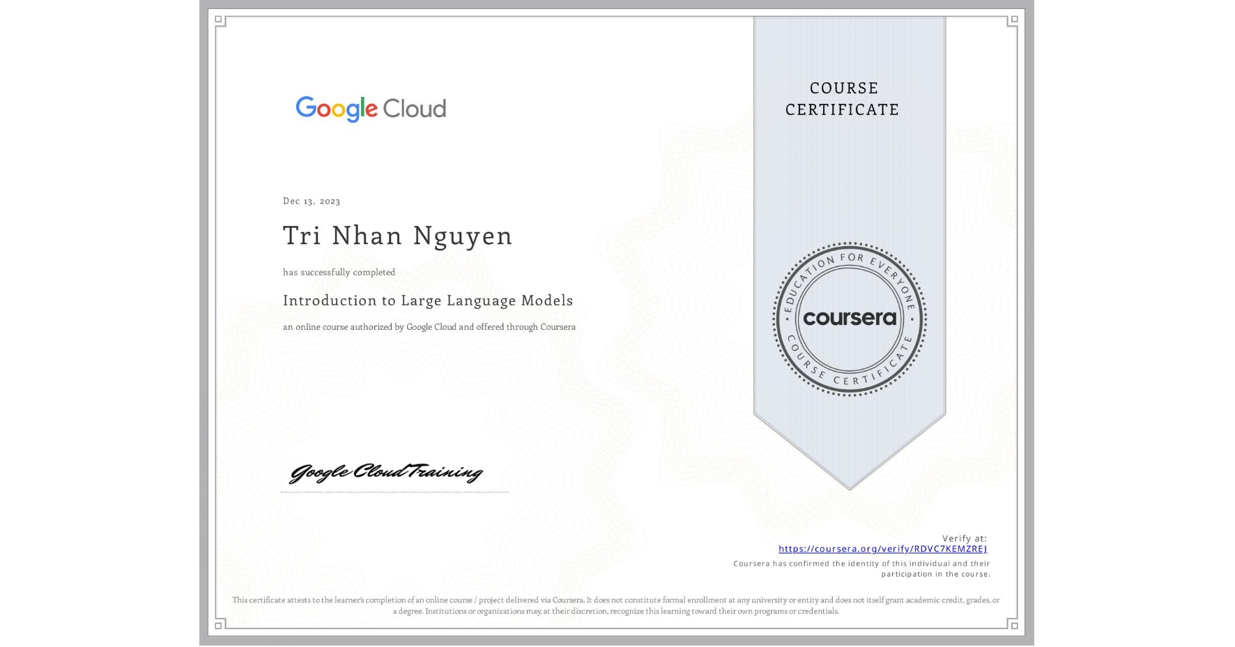 View certificate for Tri Nhan  Nguyen, Introduction to Large Language Models, an online non-credit course authorized by Google Cloud and offered through Coursera