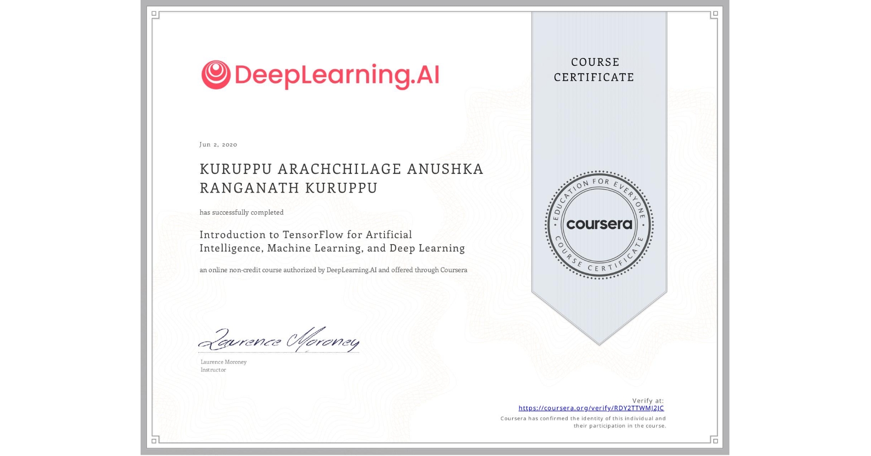 View certificate for KURUPPU ARACHCHILAGE ANUSHKA RANGANATH KURUPPU, Introduction to TensorFlow for Artificial Intelligence, Machine Learning, and Deep Learning, an online non-credit course authorized by DeepLearning.AI and offered through Coursera