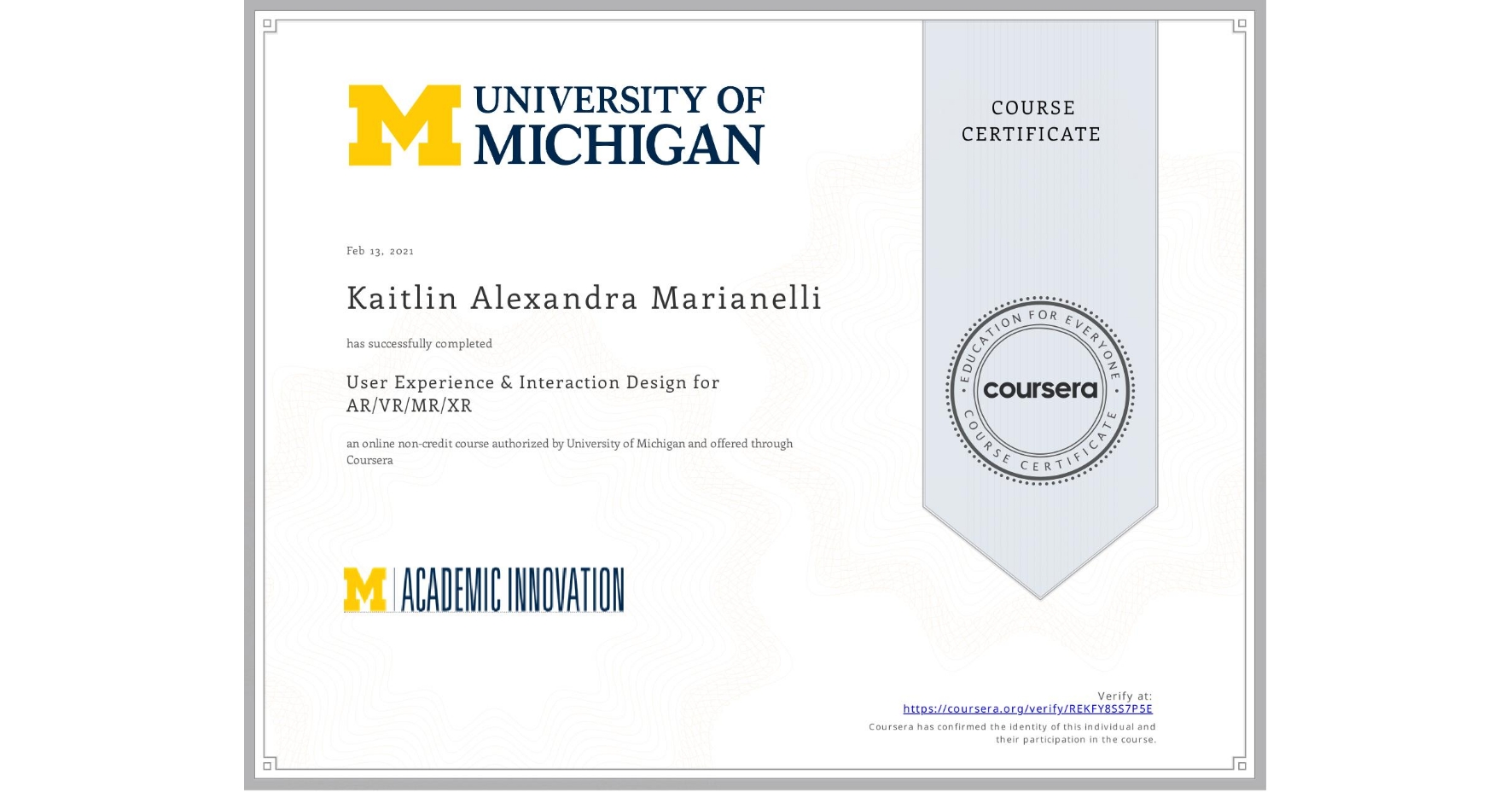 View certificate for Kaitlin Alexandra Marianelli, User Experience & Interaction Design for AR/VR/MR/XR, an online non-credit course authorized by University of Michigan and offered through Coursera