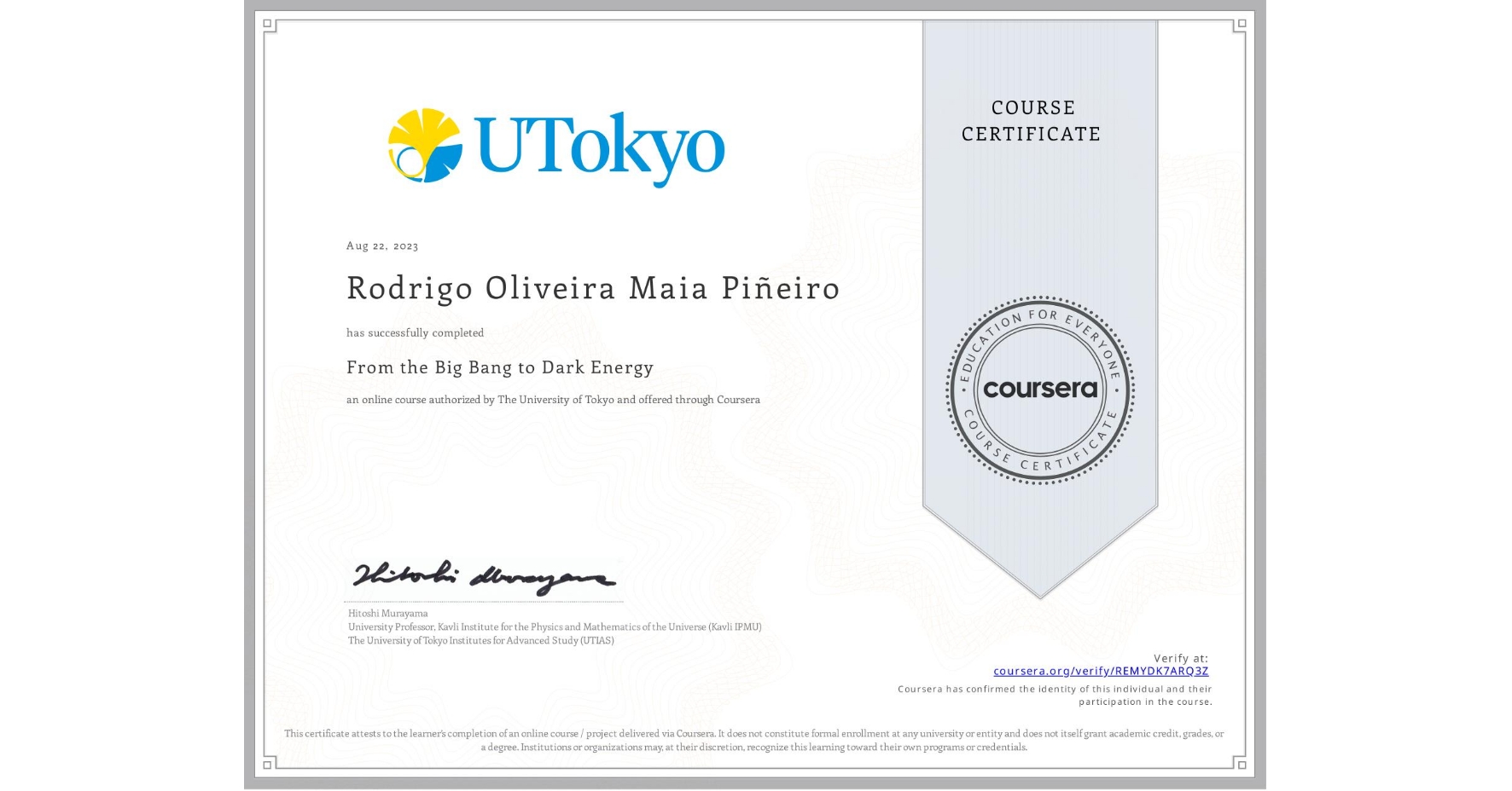 View certificate for Rodrigo Oliveira Maia Piñeiro, From the Big Bang to Dark Energy, an online non-credit course authorized by The University of Tokyo and offered through Coursera