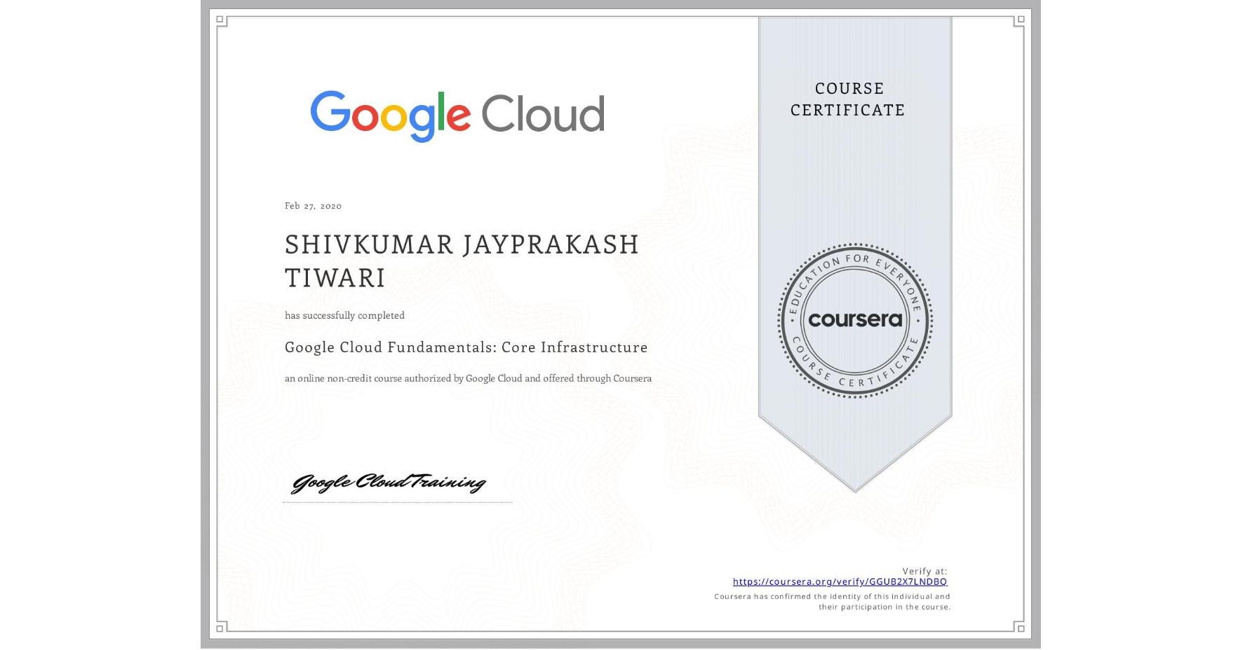 View certificate for SHIVKUMAR JAYPRAKASH TIWARI, Google Cloud Fundamentals: Core Infrastructure, an online non-credit course authorized by Google Cloud and offered through Coursera