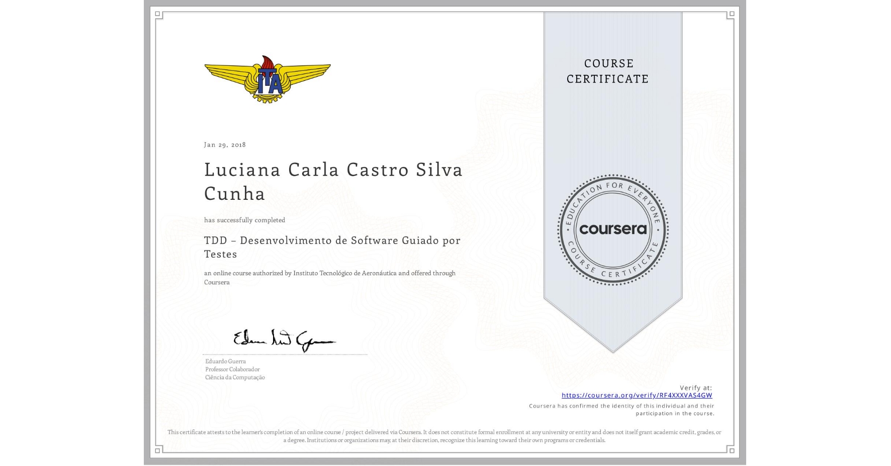 View certificate for Luciana Carla Castro Silva Cunha, TDD – Desenvolvimento de Software Guiado por Testes, an online non-credit course authorized by Instituto Tecnológico de Aeronáutica and offered through Coursera