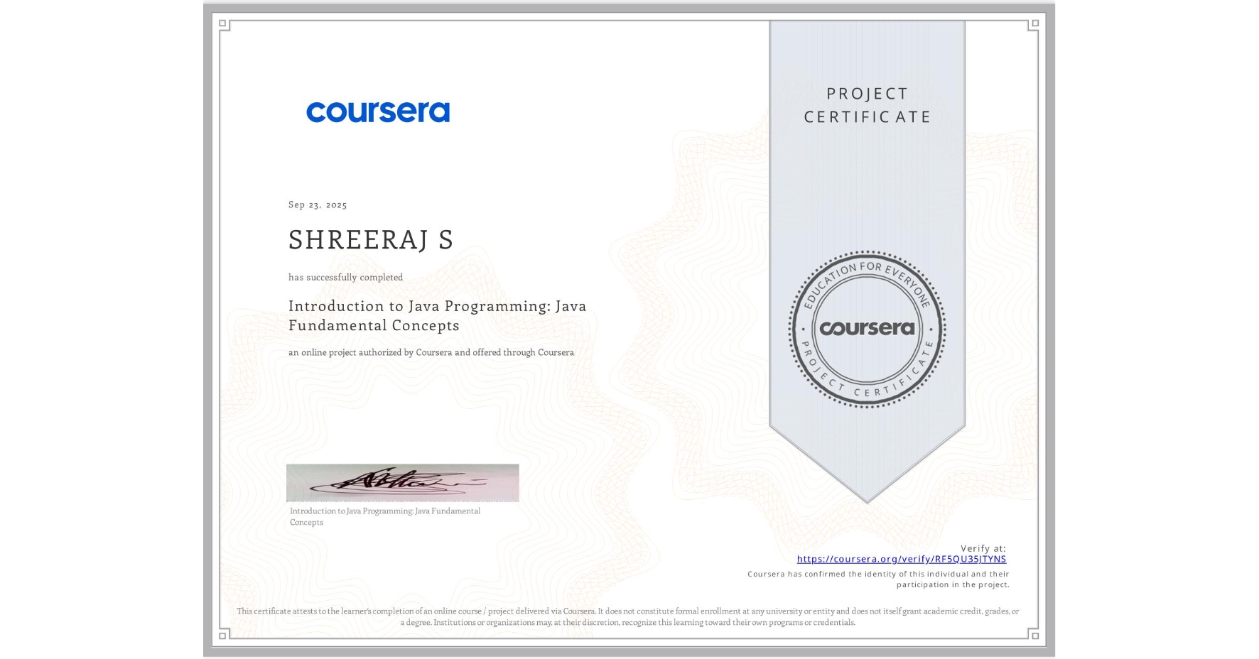View certificate for SHREERAJ S, Introduction to Java Programming: Java Fundamental Concepts, an online non-credit course authorized by Coursera and offered through Coursera