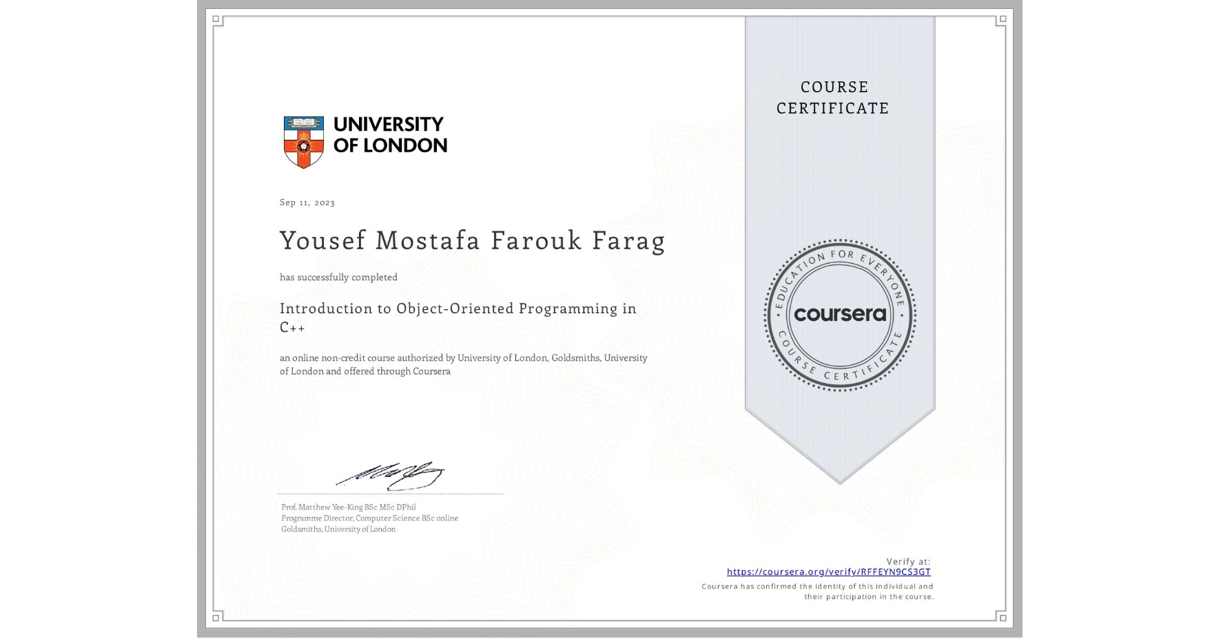 View certificate for Yousef Mostafa Farouk Farag, Introduction to Object-Oriented Programming in C++, an online non-credit course authorized by University of London & Goldsmiths, University of London and offered through Coursera